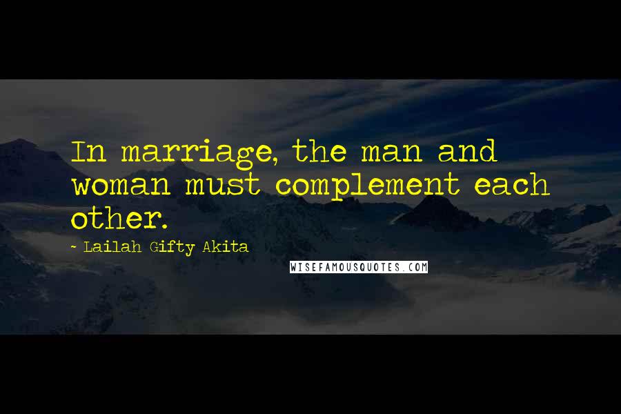 Lailah Gifty Akita Quotes: In marriage, the man and woman must complement each other.