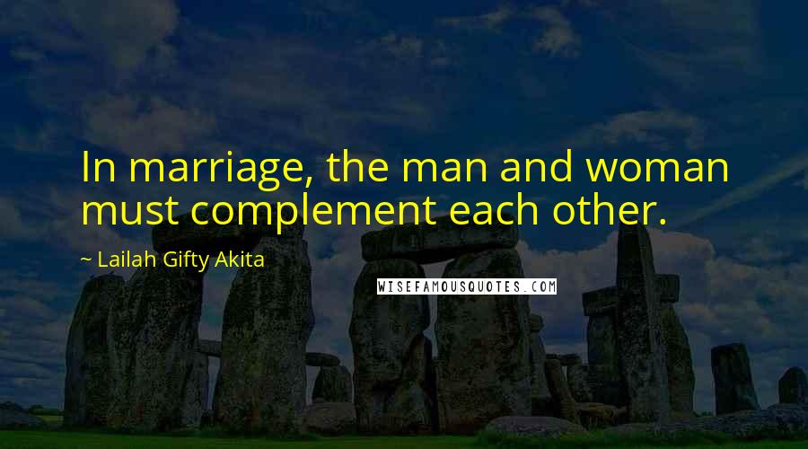 Lailah Gifty Akita Quotes: In marriage, the man and woman must complement each other.