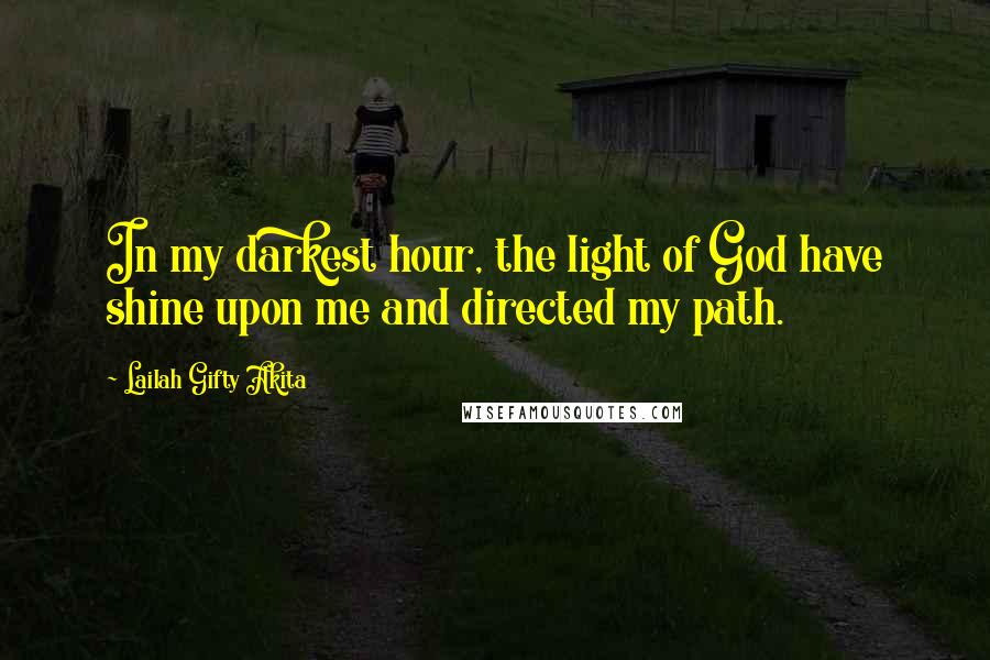 Lailah Gifty Akita Quotes: In my darkest hour, the light of God have shine upon me and directed my path.