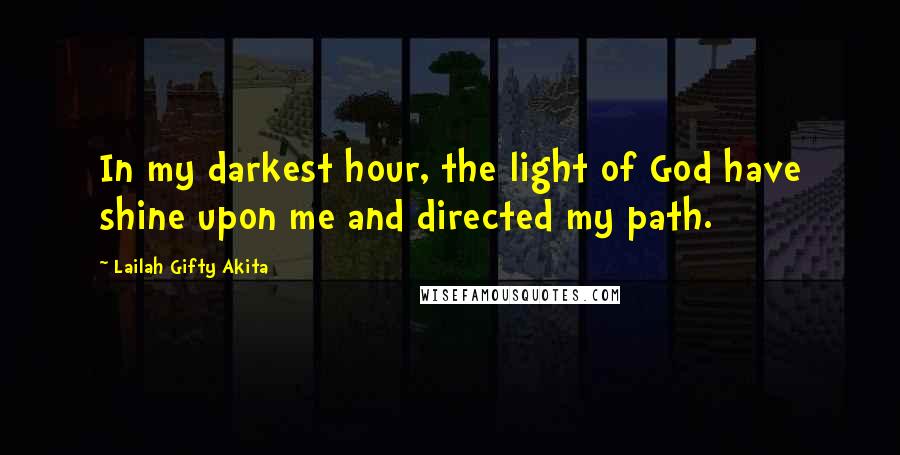 Lailah Gifty Akita Quotes: In my darkest hour, the light of God have shine upon me and directed my path.