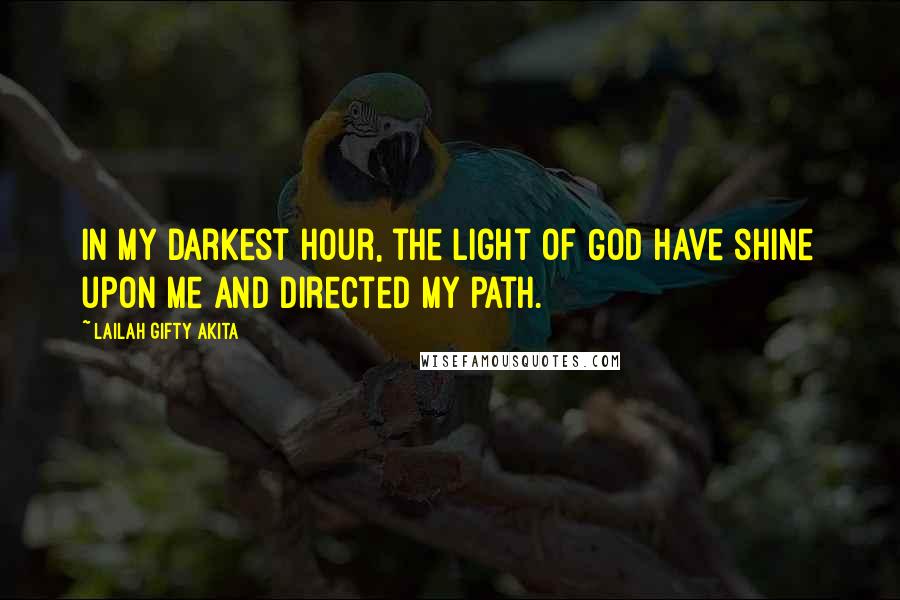 Lailah Gifty Akita Quotes: In my darkest hour, the light of God have shine upon me and directed my path.