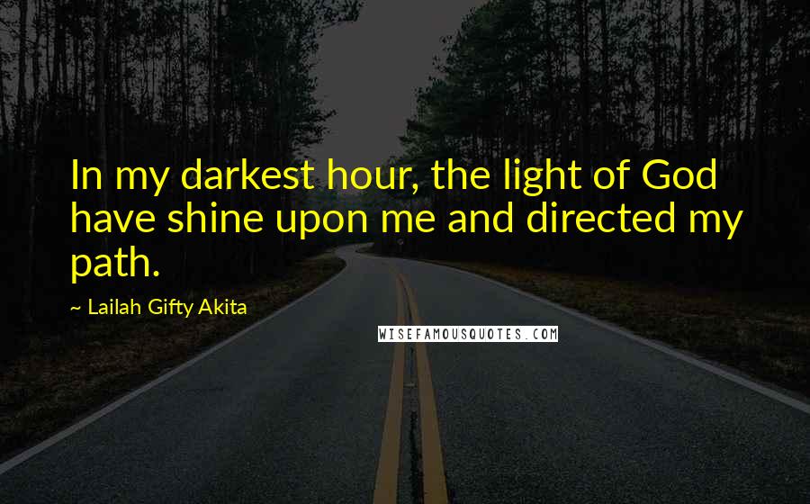 Lailah Gifty Akita Quotes: In my darkest hour, the light of God have shine upon me and directed my path.