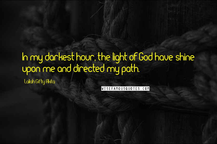 Lailah Gifty Akita Quotes: In my darkest hour, the light of God have shine upon me and directed my path.