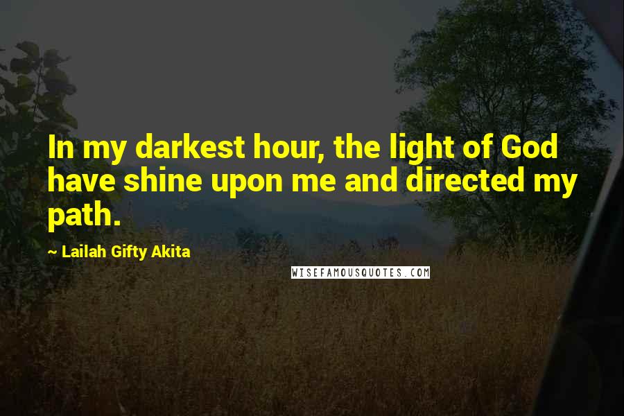 Lailah Gifty Akita Quotes: In my darkest hour, the light of God have shine upon me and directed my path.