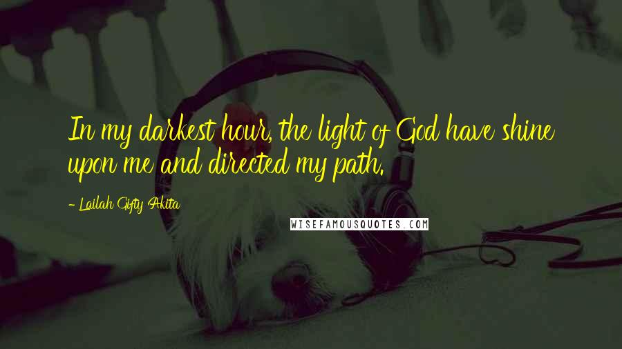 Lailah Gifty Akita Quotes: In my darkest hour, the light of God have shine upon me and directed my path.