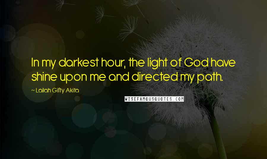 Lailah Gifty Akita Quotes: In my darkest hour, the light of God have shine upon me and directed my path.