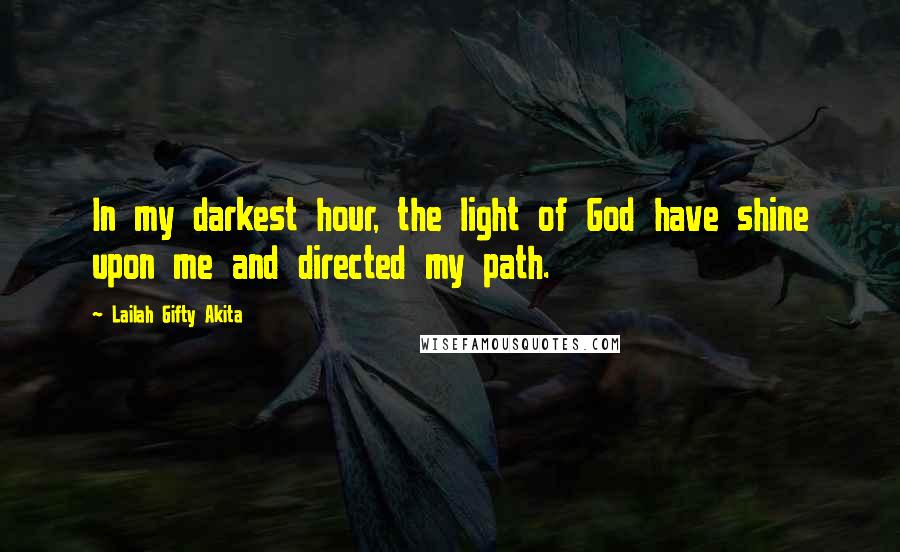 Lailah Gifty Akita Quotes: In my darkest hour, the light of God have shine upon me and directed my path.
