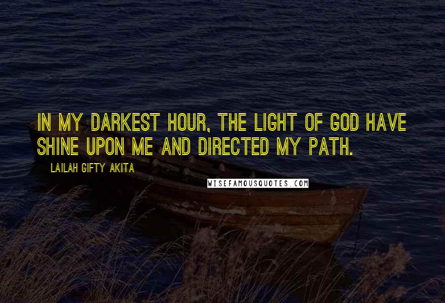 Lailah Gifty Akita Quotes: In my darkest hour, the light of God have shine upon me and directed my path.