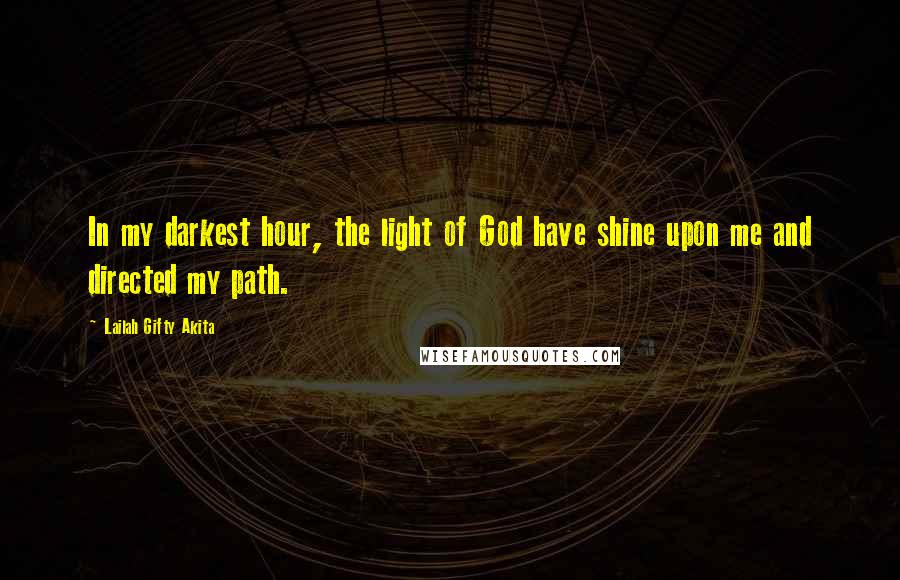 Lailah Gifty Akita Quotes: In my darkest hour, the light of God have shine upon me and directed my path.