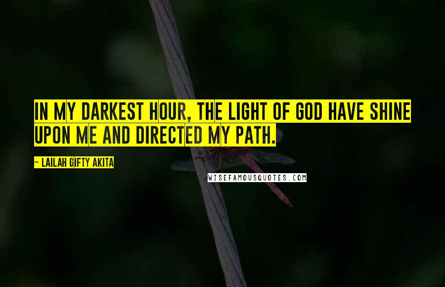 Lailah Gifty Akita Quotes: In my darkest hour, the light of God have shine upon me and directed my path.