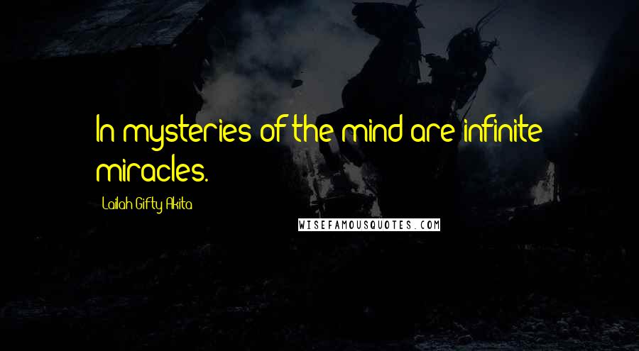 Lailah Gifty Akita Quotes: In mysteries of the mind are infinite miracles.