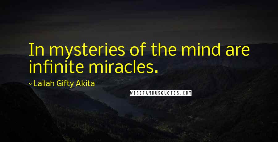 Lailah Gifty Akita Quotes: In mysteries of the mind are infinite miracles.