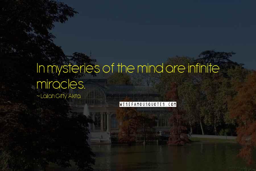 Lailah Gifty Akita Quotes: In mysteries of the mind are infinite miracles.