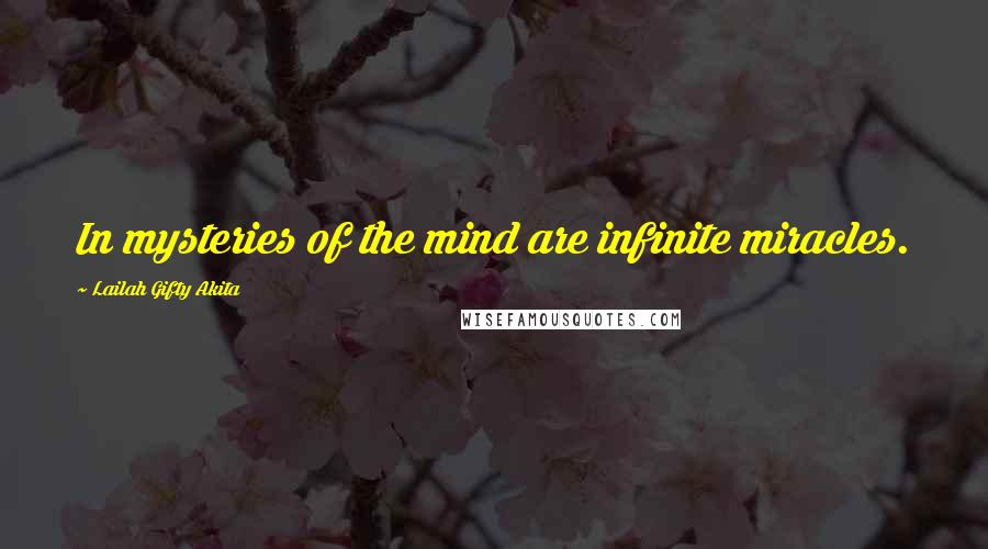 Lailah Gifty Akita Quotes: In mysteries of the mind are infinite miracles.