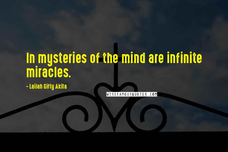 Lailah Gifty Akita Quotes: In mysteries of the mind are infinite miracles.