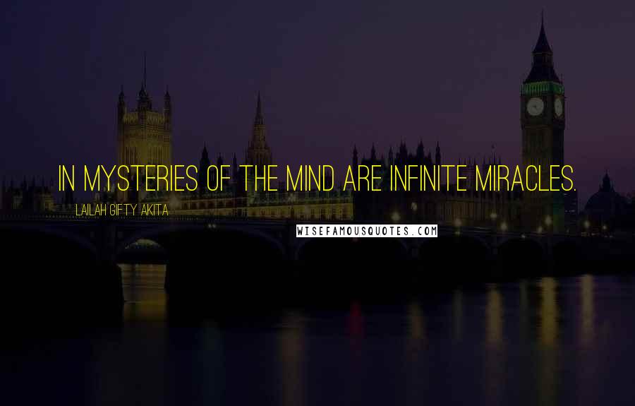 Lailah Gifty Akita Quotes: In mysteries of the mind are infinite miracles.