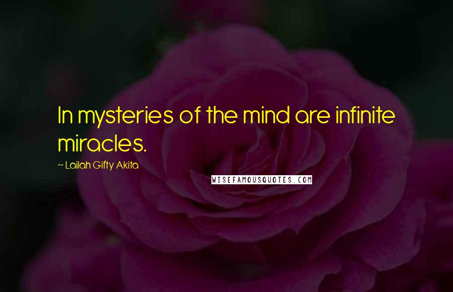 Lailah Gifty Akita Quotes: In mysteries of the mind are infinite miracles.