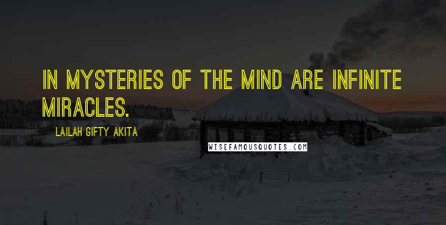 Lailah Gifty Akita Quotes: In mysteries of the mind are infinite miracles.