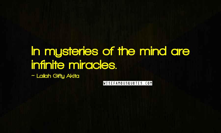 Lailah Gifty Akita Quotes: In mysteries of the mind are infinite miracles.