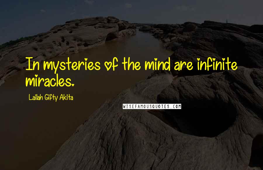 Lailah Gifty Akita Quotes: In mysteries of the mind are infinite miracles.