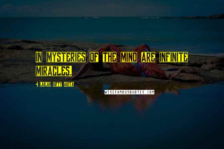 Lailah Gifty Akita Quotes: In mysteries of the mind are infinite miracles.