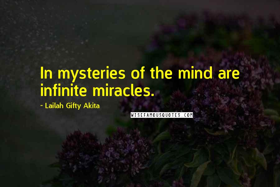 Lailah Gifty Akita Quotes: In mysteries of the mind are infinite miracles.