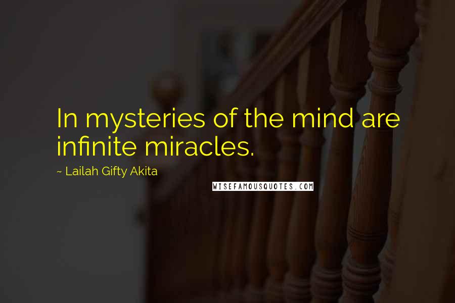 Lailah Gifty Akita Quotes: In mysteries of the mind are infinite miracles.