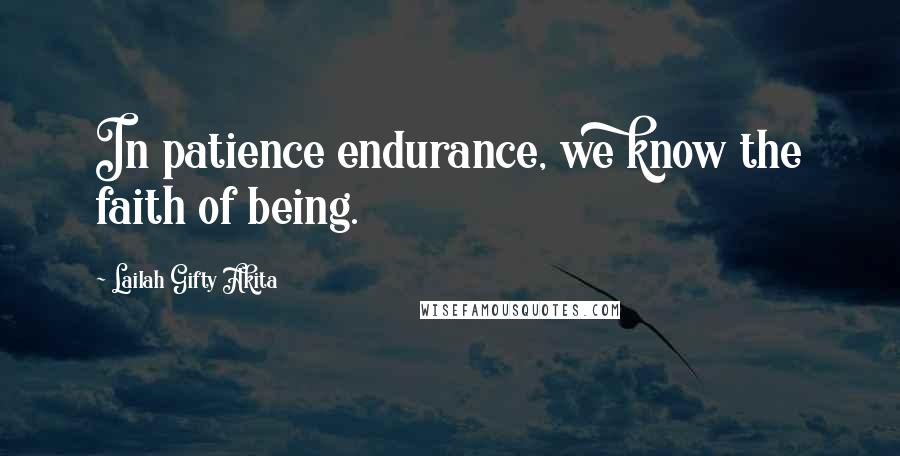 Lailah Gifty Akita Quotes: In patience endurance, we know the faith of being.