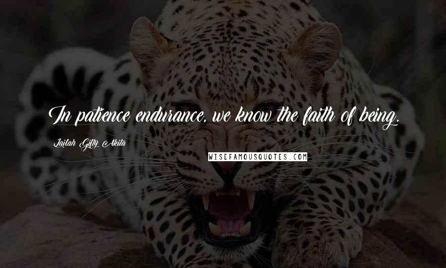 Lailah Gifty Akita Quotes: In patience endurance, we know the faith of being.