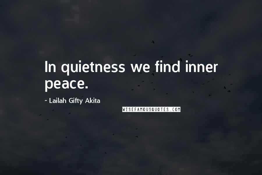 Lailah Gifty Akita Quotes: In quietness we find inner peace.