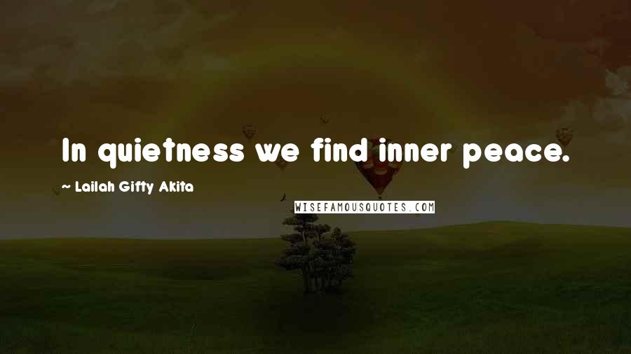 Lailah Gifty Akita Quotes: In quietness we find inner peace.