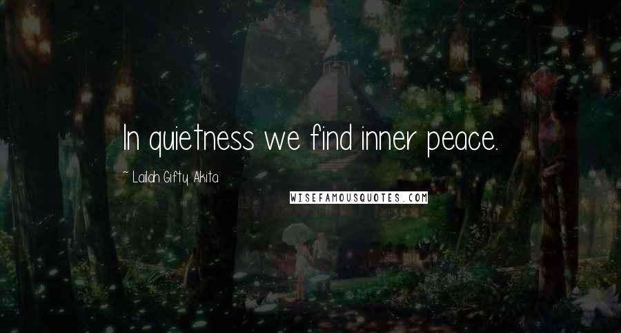 Lailah Gifty Akita Quotes: In quietness we find inner peace.
