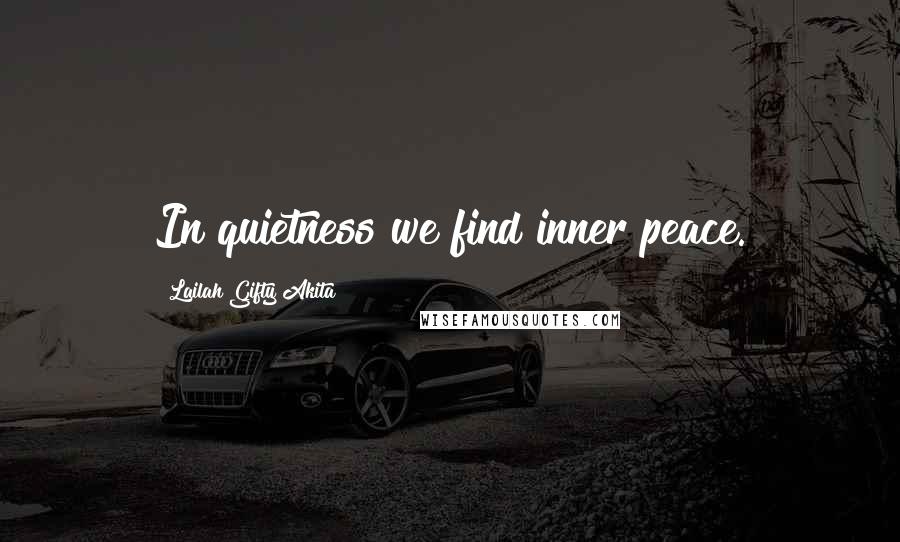 Lailah Gifty Akita Quotes: In quietness we find inner peace.