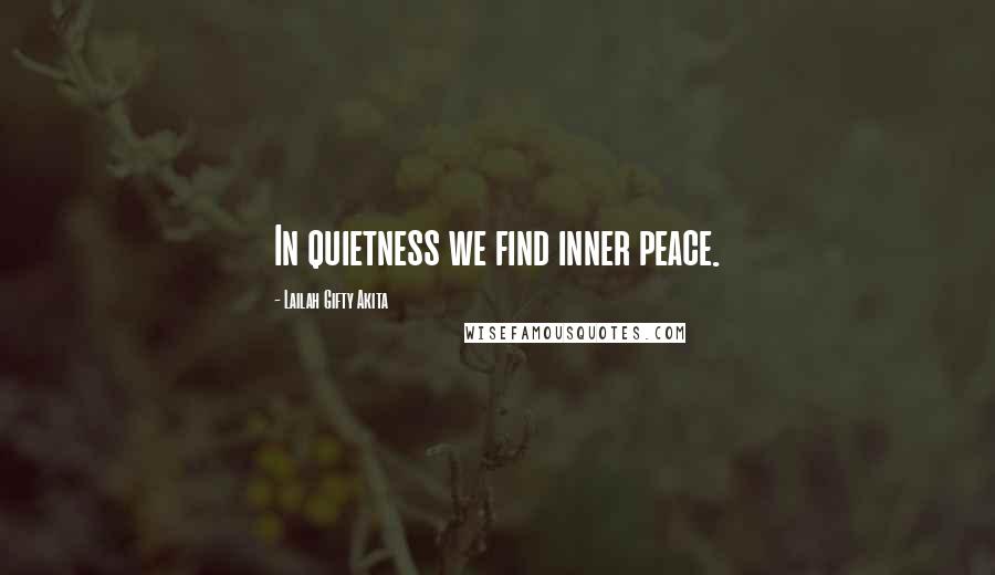Lailah Gifty Akita Quotes: In quietness we find inner peace.