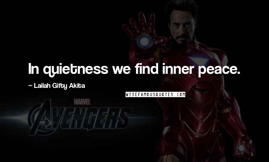 Lailah Gifty Akita Quotes: In quietness we find inner peace.