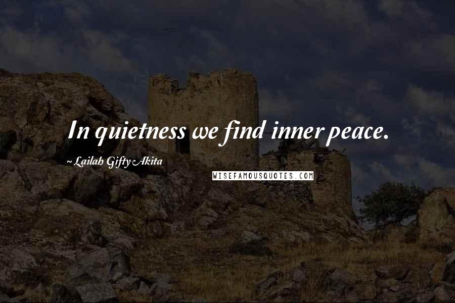 Lailah Gifty Akita Quotes: In quietness we find inner peace.