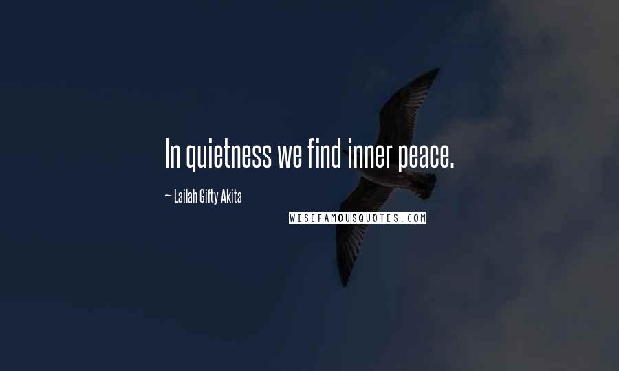 Lailah Gifty Akita Quotes: In quietness we find inner peace.
