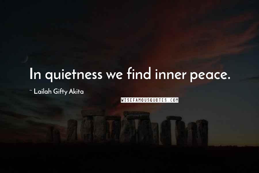 Lailah Gifty Akita Quotes: In quietness we find inner peace.