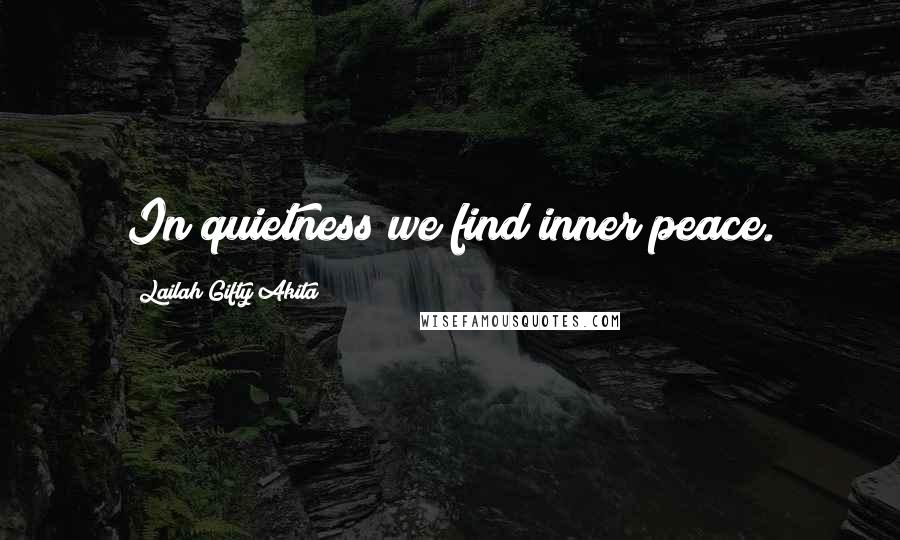 Lailah Gifty Akita Quotes: In quietness we find inner peace.