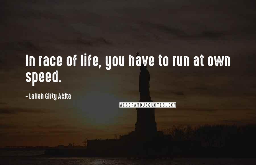 Lailah Gifty Akita Quotes: In race of life, you have to run at own speed.