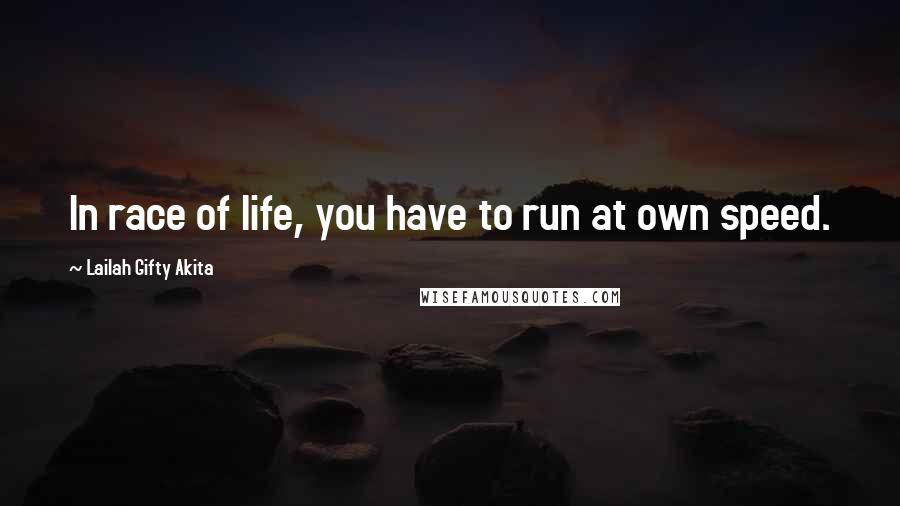 Lailah Gifty Akita Quotes: In race of life, you have to run at own speed.