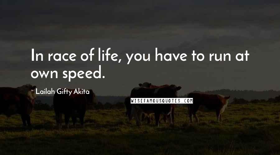 Lailah Gifty Akita Quotes: In race of life, you have to run at own speed.