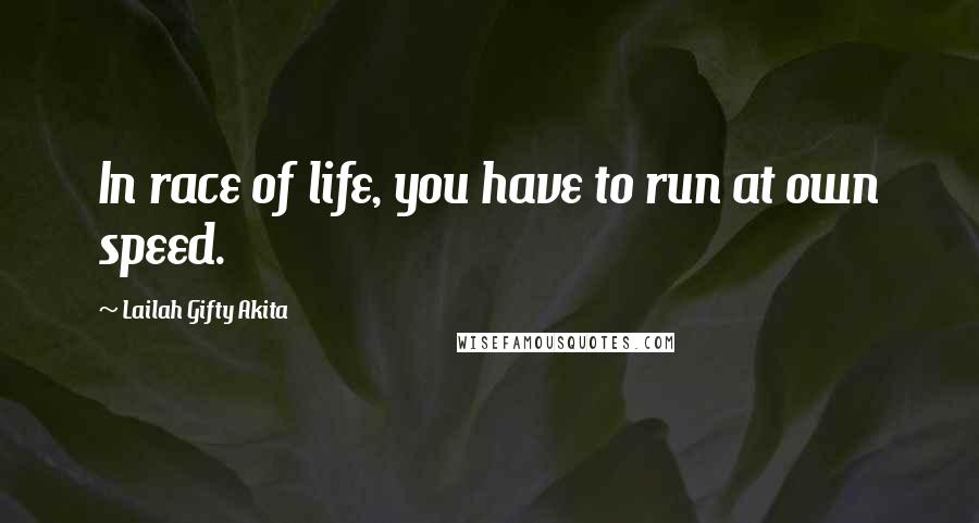 Lailah Gifty Akita Quotes: In race of life, you have to run at own speed.