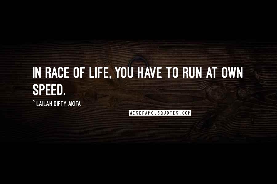 Lailah Gifty Akita Quotes: In race of life, you have to run at own speed.