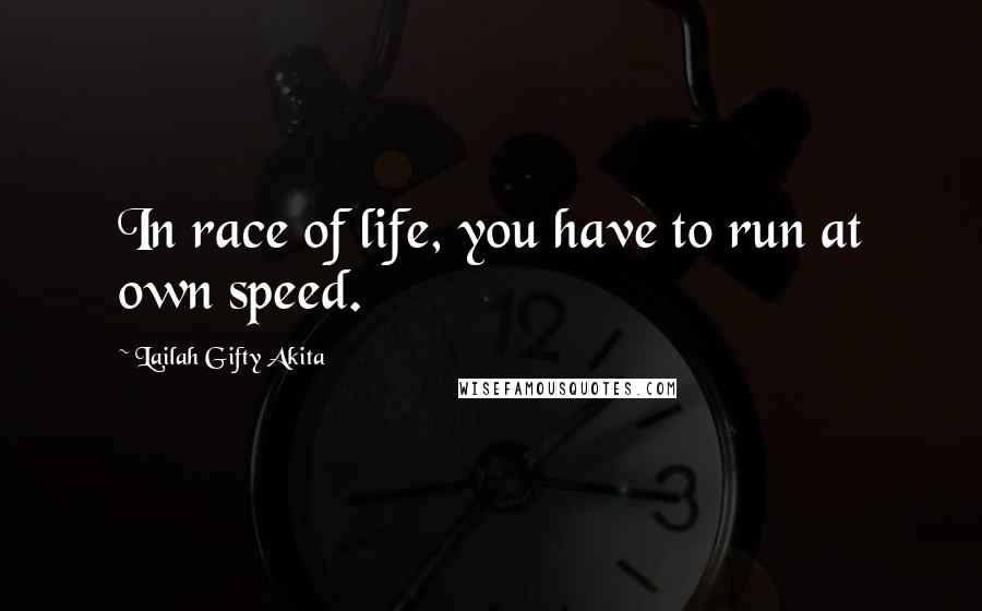 Lailah Gifty Akita Quotes: In race of life, you have to run at own speed.