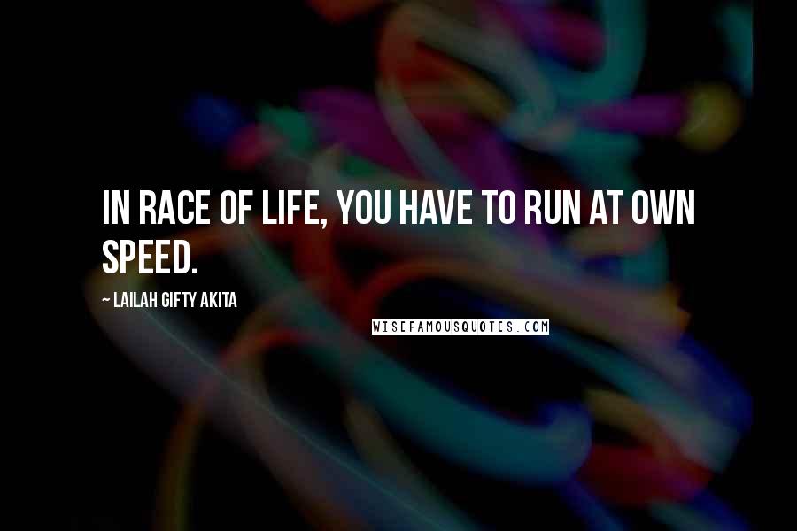 Lailah Gifty Akita Quotes: In race of life, you have to run at own speed.