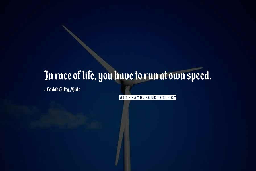 Lailah Gifty Akita Quotes: In race of life, you have to run at own speed.