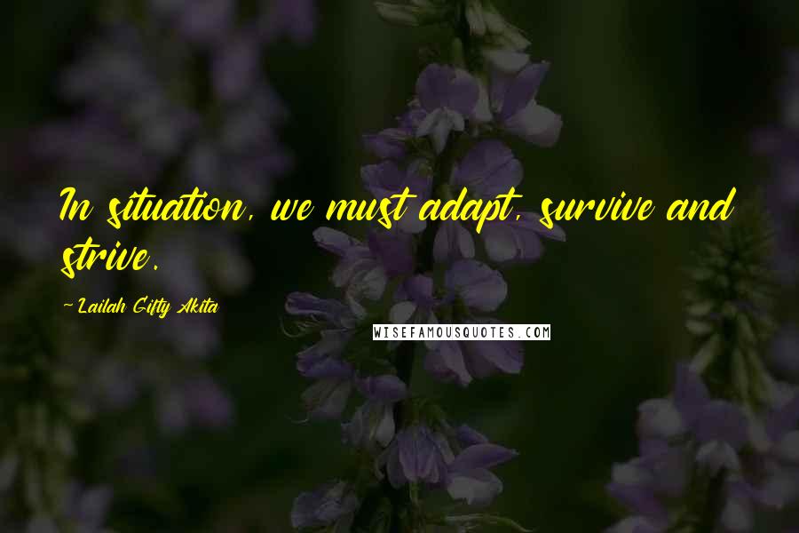 Lailah Gifty Akita Quotes: In situation, we must adapt, survive and strive.