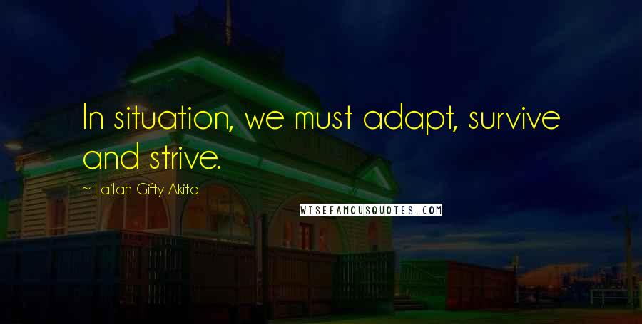 Lailah Gifty Akita Quotes: In situation, we must adapt, survive and strive.