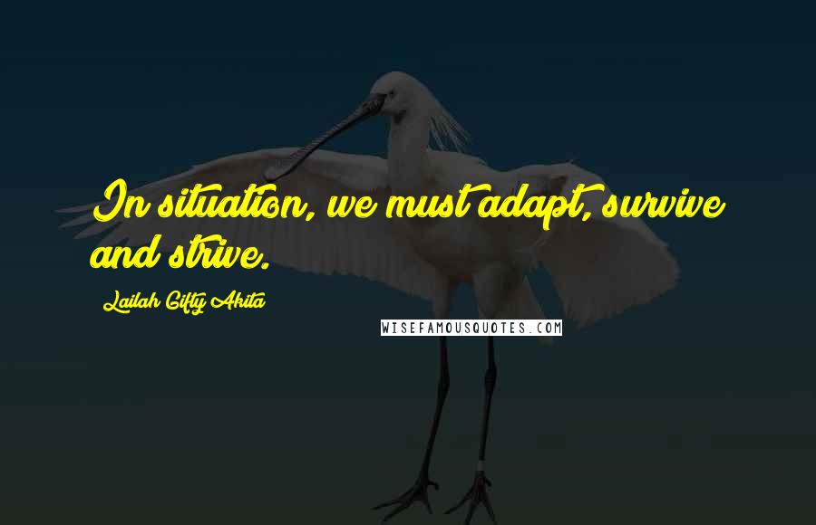 Lailah Gifty Akita Quotes: In situation, we must adapt, survive and strive.